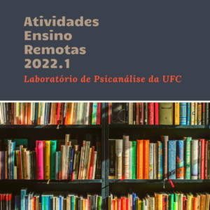 Imagem ilustrativa da divulgação das Atividades de Ensino Remotas que serão ofertadas pelo Laboratório de Psicanálise da UFC no primeiro semestre de 2022.