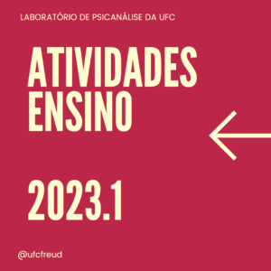 Imagem ilustrativa da divulgação das Atividades de Ensino que serão ofertadas pelo Laboratório de Psicanálise da UFC no primeiro semestre de 2023.