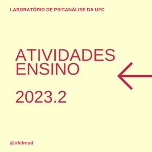 Imagem ilustrativa da divulgação das Atividades de Ensino que serão ofertadas pelo Laboratório de Psicanálise da UFC no segundo semestre de 2023.