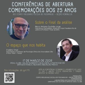 Imagem ilustrativa da divulgação das Conferências de Abertura das Comemorações dos 25 anos do Corpo Freudiano Escola de Psicanálise – Seção Fortaleza que será promovida pelo Corpo Freudiano Escola de Psicanálise – Seção Fortaleza, e copromovida pelo Laboratório de Psicanálise da UFC e pela Diretoria de Cultura e Arte do Ideal Clube, no dia 17/03/2026, às 19h, no Ideal Clube (Fortaleza – CE).