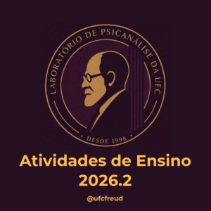 Imagem ilustrativa da divulgação das Atividades de Ensino que serão ofertadas pelo Laboratório de Psicanálise da UFC no segundo semestre de 2026.2.